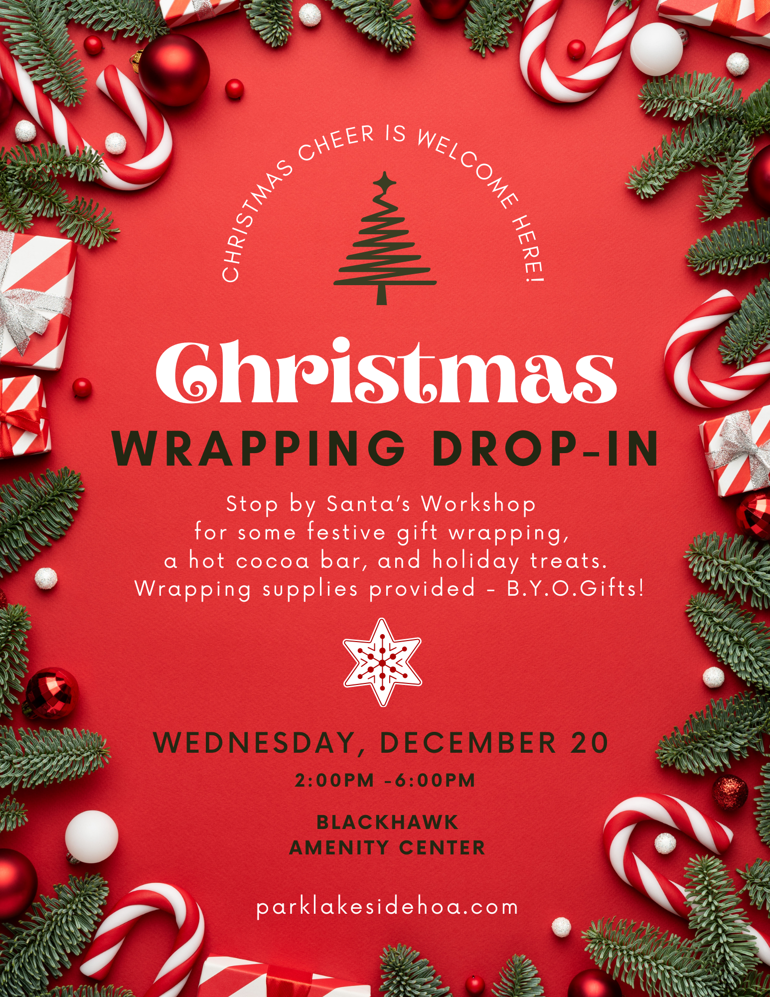 Christmas WRAPPING DROP_IN Stop by Santa's Workshop for some festive gift wrapping, a hot cocoa bar, and holiday treats. Wrapping supplies provided - B.Y.O. Gifts! WEDNESDAY, DECEMBER 20 2:00PM -6:00PM BLACKHAWK AMENITY CENTER parklakesidehoa.com