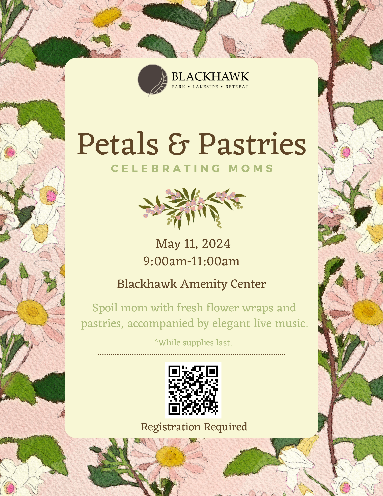 A floral-themed event flyer for 'Petals & Pastries', celebrating mothers on May 11, 2024, from 9:00 am to 11:00 am at Blackhawk Amenity Center. The background is a watercolor illustration of pink and yellow flowers. The flyer details an offer to 'spoil mom with fresh flower wraps and pastries, accompanied by elegant live music.' A QR code for registration and a note stating 'Registration Required' is at the bottom, with an asterisked disclaimer 'While supplies last.'