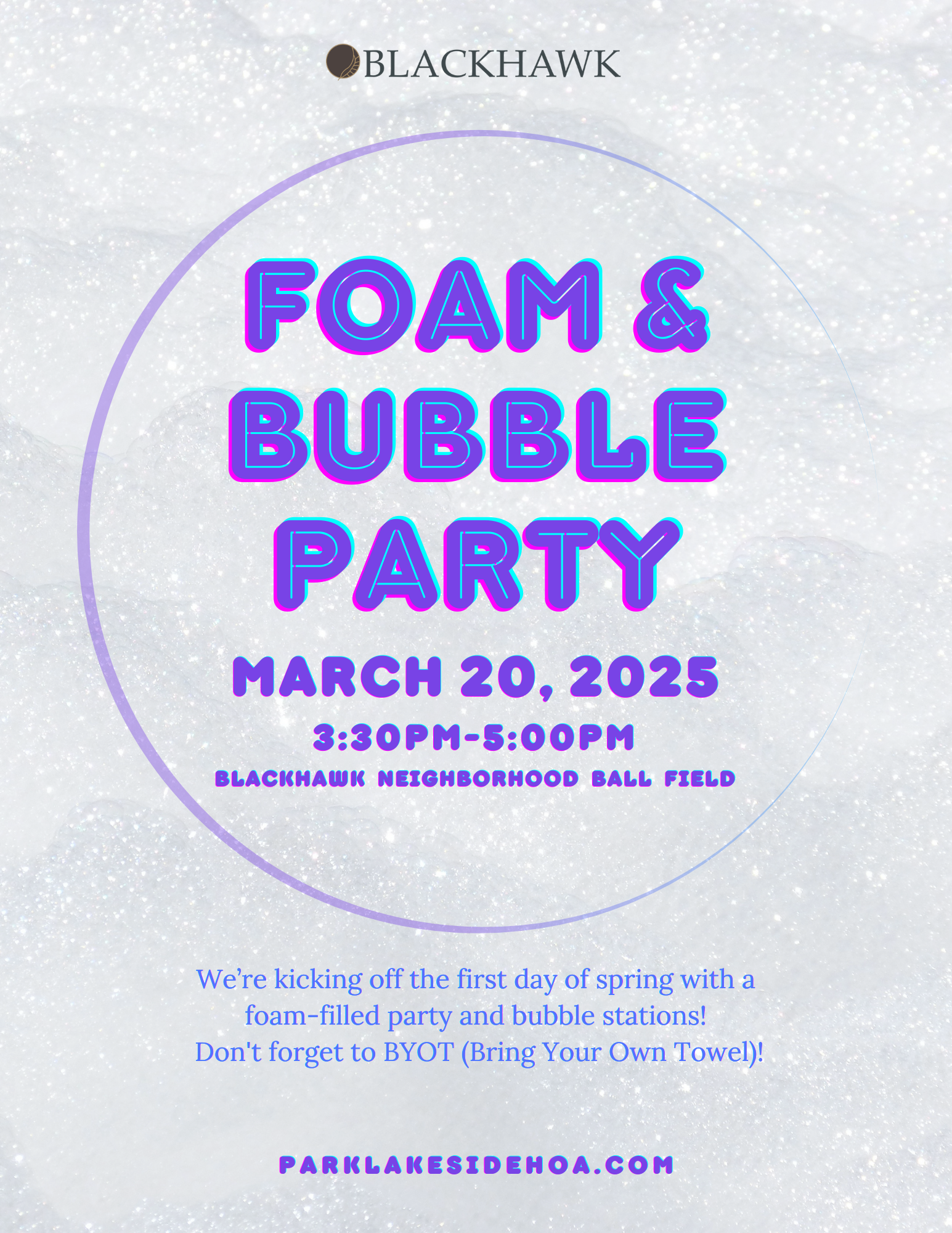 A digital flyer for the Blackhawk community advertises a “Foam & Bubble Party” on March 20, 2025, from 3:30 PM to 5:00 PM at the Blackhawk Neighborhood Ball Field. The background has a bubbly, foam-like texture, and the text is in bold purple and blue fonts. The flyer mentions that the event marks the first day of spring with foam and bubble stations and reminds attendees to “BYOT (Bring Your Own Towel)!” The website “parklakesidehoa.com” is displayed at the bottom.