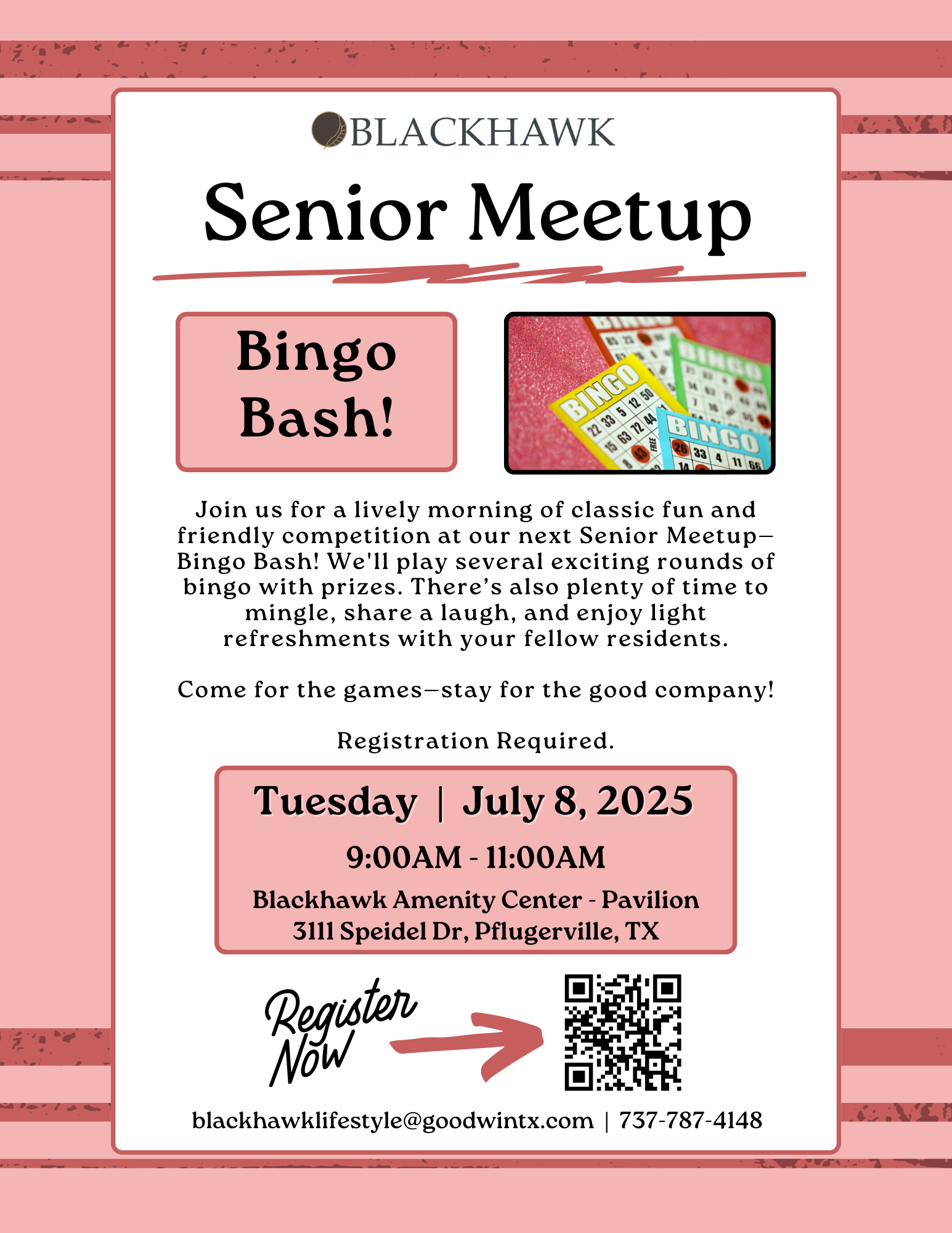Flyer for the Blackhawk Senior Meetup event titled “Bingo Bash!” set against a pink background. The top features the Blackhawk logo and the event title. Below is a red box that says “Bingo Bash!” next to an image of colorful bingo cards. The flyer invites seniors to join for bingo games, prizes, mingling, laughter, and refreshments. It notes that registration is required. Event details include: Date: Tuesday, July 8, 2025 Time: 9:00 AM – 11:00 AM Location: Blackhawk Amenity Center - Pavilion, 3111 Speidel Dr, Pflugerville, TX A QR code is included for registration, with the text “Register Now” and an arrow pointing to it. Contact information is at the bottom: blackhawklifestyle@goodwintx.com | 737-787-4148.
